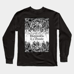 Happiness is a Disease Long Sleeve T-Shirt